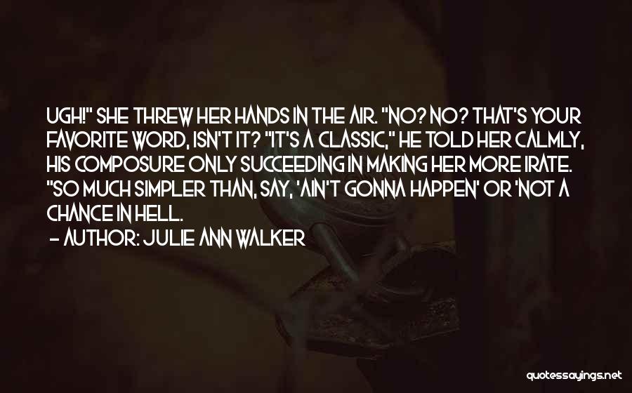 Julie Ann Walker Quotes: Ugh! She Threw Her Hands In The Air. No? No? That's Your Favorite Word, Isn't It? It's A Classic, He