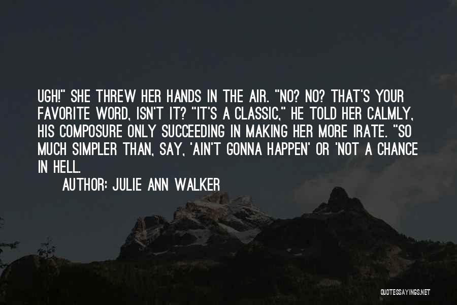 Julie Ann Walker Quotes: Ugh! She Threw Her Hands In The Air. No? No? That's Your Favorite Word, Isn't It? It's A Classic, He