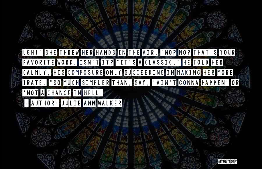 Julie Ann Walker Quotes: Ugh! She Threw Her Hands In The Air. No? No? That's Your Favorite Word, Isn't It? It's A Classic, He