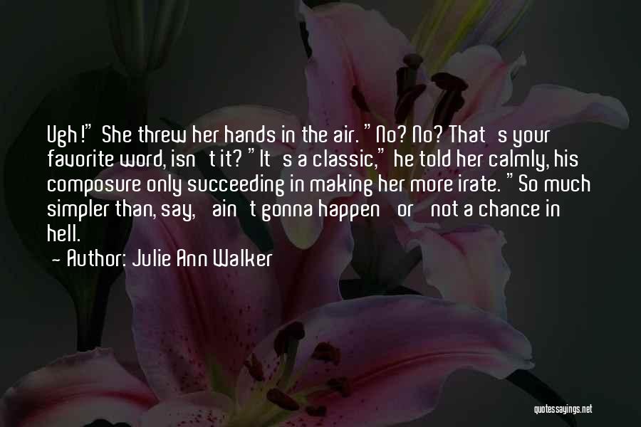 Julie Ann Walker Quotes: Ugh! She Threw Her Hands In The Air. No? No? That's Your Favorite Word, Isn't It? It's A Classic, He