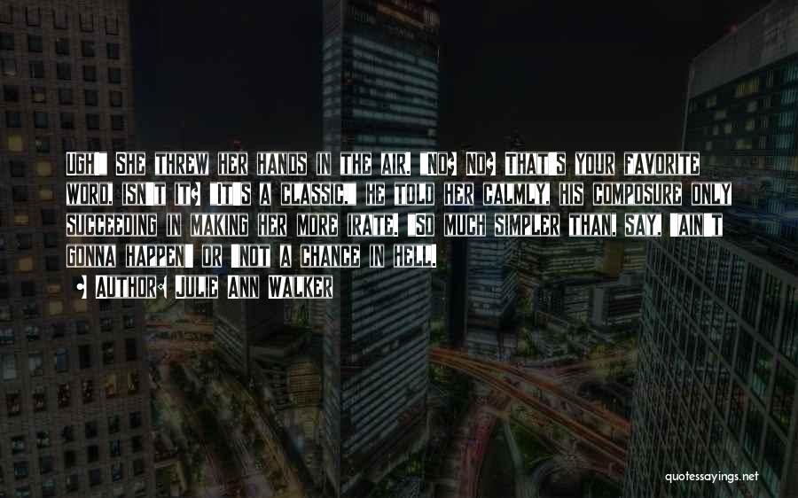 Julie Ann Walker Quotes: Ugh! She Threw Her Hands In The Air. No? No? That's Your Favorite Word, Isn't It? It's A Classic, He