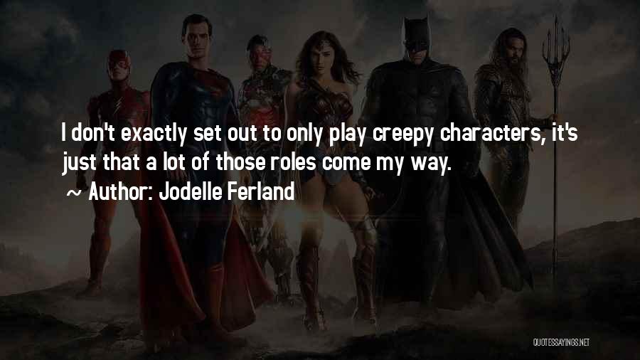 Jodelle Ferland Quotes: I Don't Exactly Set Out To Only Play Creepy Characters, It's Just That A Lot Of Those Roles Come My