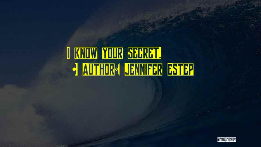 Jennifer Estep Quotes: I Know Your Secret.