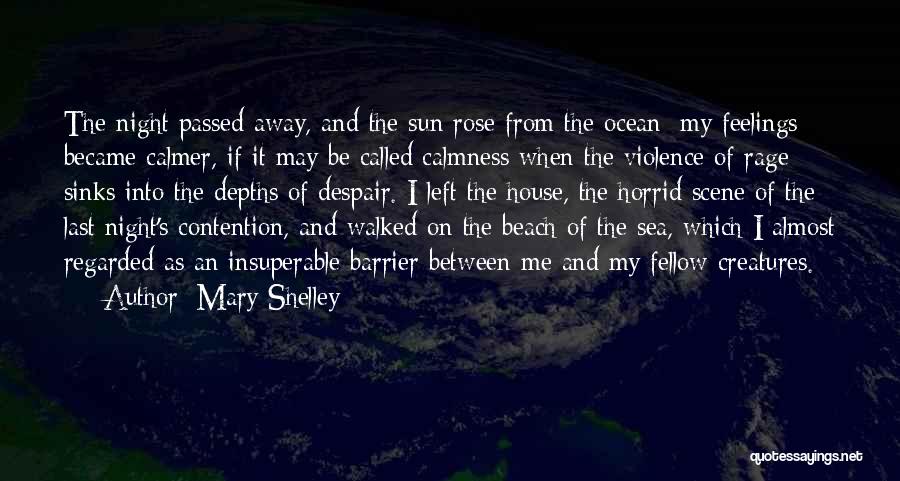 Mary Shelley Quotes: The Night Passed Away, And The Sun Rose From The Ocean; My Feelings Became Calmer, If It May Be Called