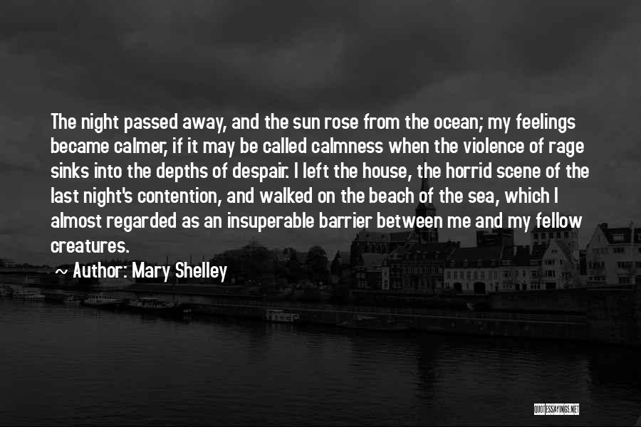 Mary Shelley Quotes: The Night Passed Away, And The Sun Rose From The Ocean; My Feelings Became Calmer, If It May Be Called