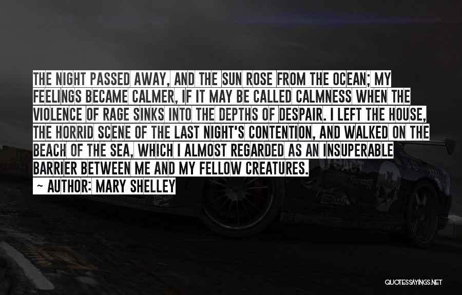 Mary Shelley Quotes: The Night Passed Away, And The Sun Rose From The Ocean; My Feelings Became Calmer, If It May Be Called