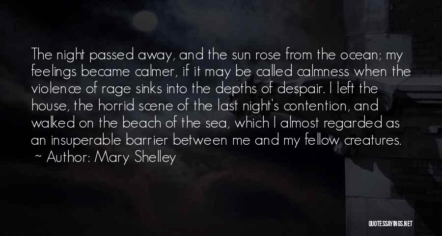 Mary Shelley Quotes: The Night Passed Away, And The Sun Rose From The Ocean; My Feelings Became Calmer, If It May Be Called