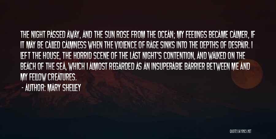 Mary Shelley Quotes: The Night Passed Away, And The Sun Rose From The Ocean; My Feelings Became Calmer, If It May Be Called