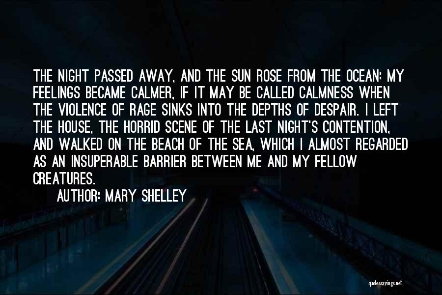 Mary Shelley Quotes: The Night Passed Away, And The Sun Rose From The Ocean; My Feelings Became Calmer, If It May Be Called