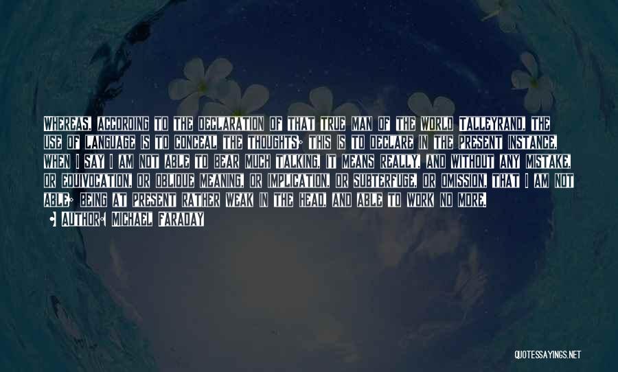 Michael Faraday Quotes: Whereas, According To The Declaration Of That True Man Of The World Talleyrand, The Use Of Language Is To Conceal