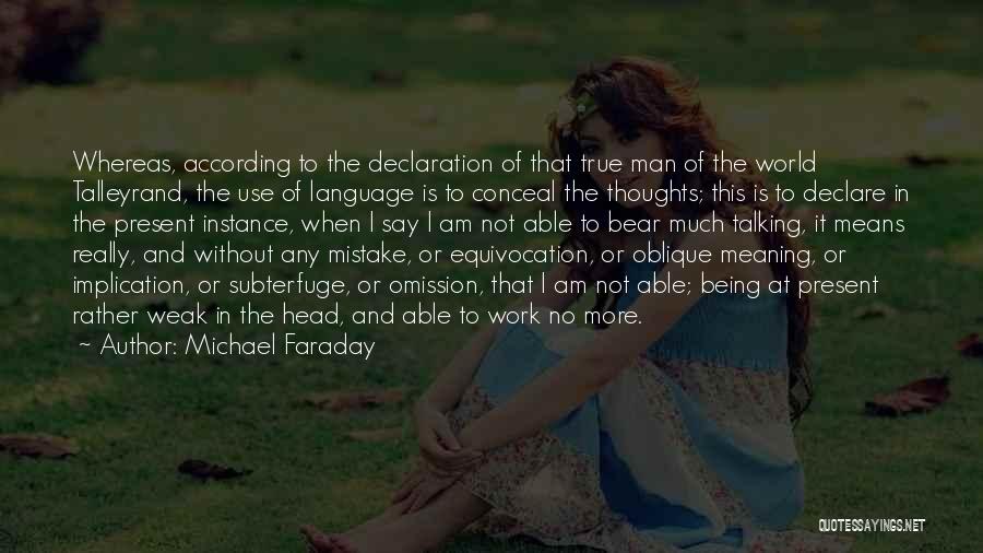 Michael Faraday Quotes: Whereas, According To The Declaration Of That True Man Of The World Talleyrand, The Use Of Language Is To Conceal