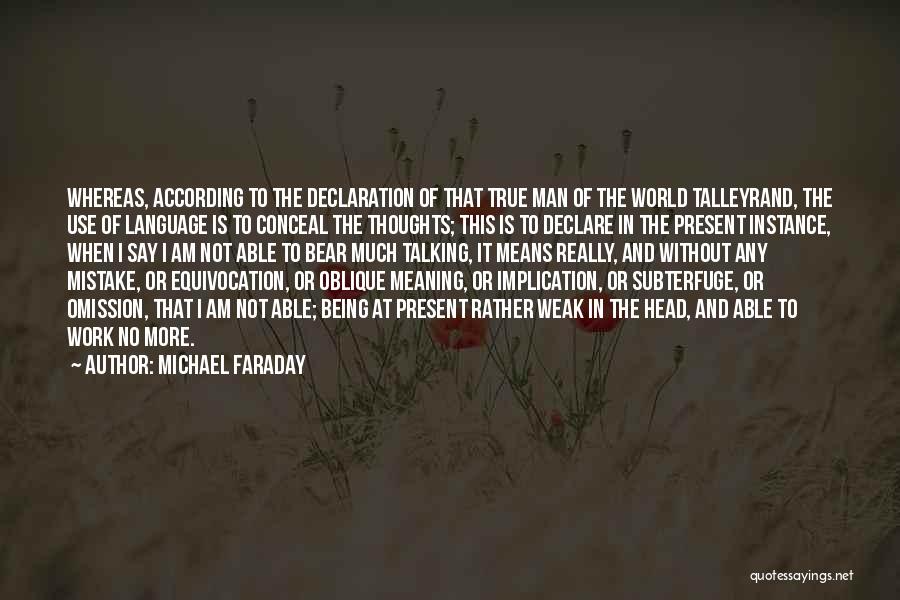 Michael Faraday Quotes: Whereas, According To The Declaration Of That True Man Of The World Talleyrand, The Use Of Language Is To Conceal