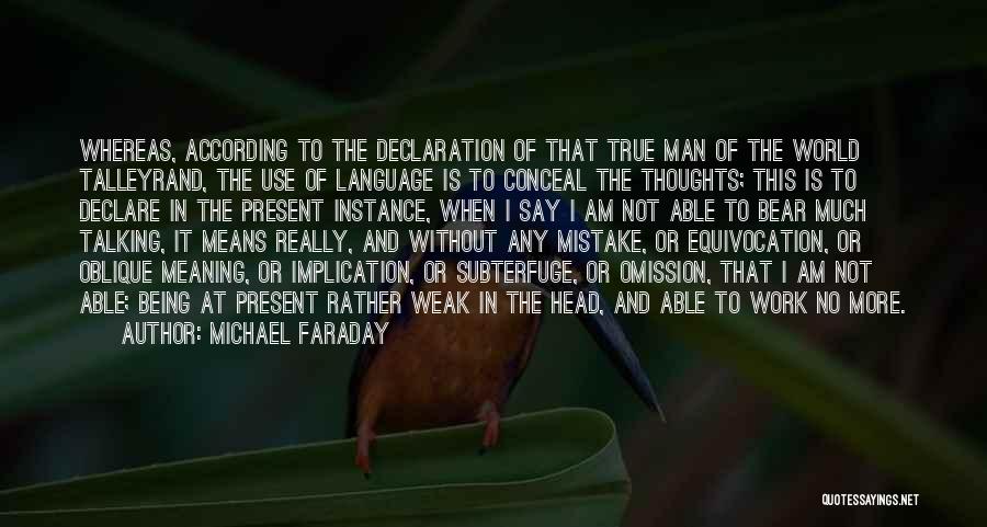 Michael Faraday Quotes: Whereas, According To The Declaration Of That True Man Of The World Talleyrand, The Use Of Language Is To Conceal