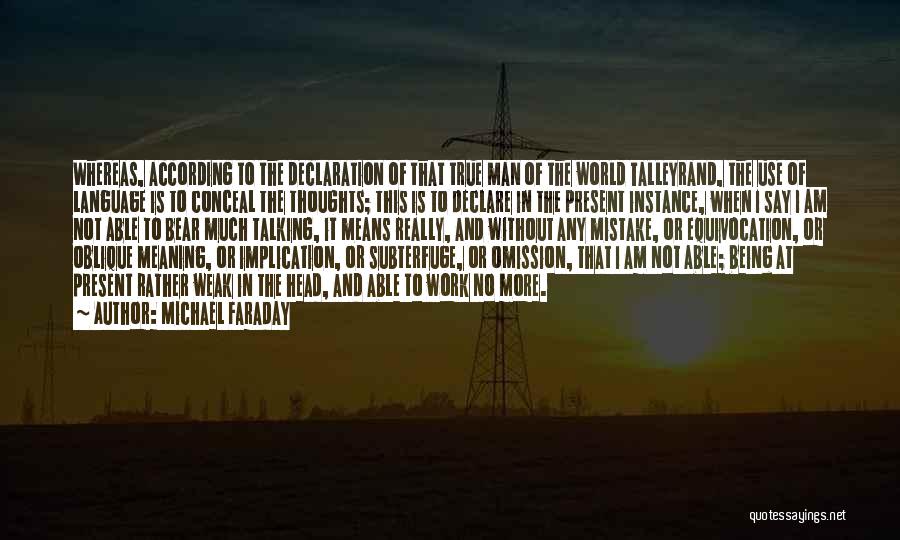 Michael Faraday Quotes: Whereas, According To The Declaration Of That True Man Of The World Talleyrand, The Use Of Language Is To Conceal