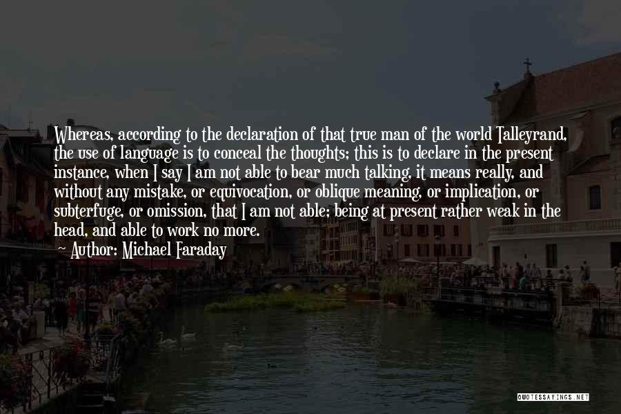 Michael Faraday Quotes: Whereas, According To The Declaration Of That True Man Of The World Talleyrand, The Use Of Language Is To Conceal