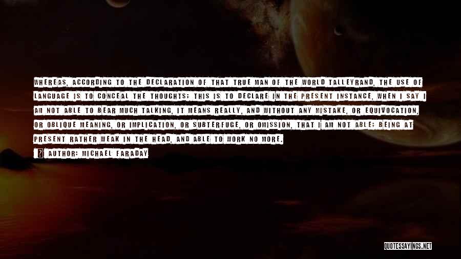 Michael Faraday Quotes: Whereas, According To The Declaration Of That True Man Of The World Talleyrand, The Use Of Language Is To Conceal