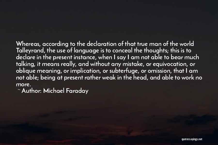 Michael Faraday Quotes: Whereas, According To The Declaration Of That True Man Of The World Talleyrand, The Use Of Language Is To Conceal