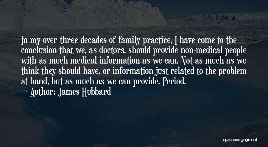 James Hubbard Quotes: In My Over Three Decades Of Family Practice, I Have Come To The Conclusion That We, As Doctors, Should Provide