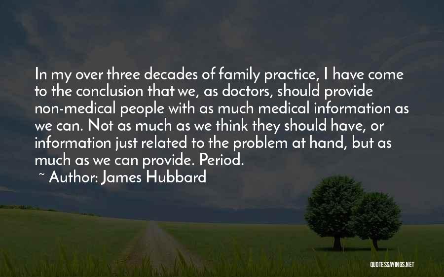 James Hubbard Quotes: In My Over Three Decades Of Family Practice, I Have Come To The Conclusion That We, As Doctors, Should Provide