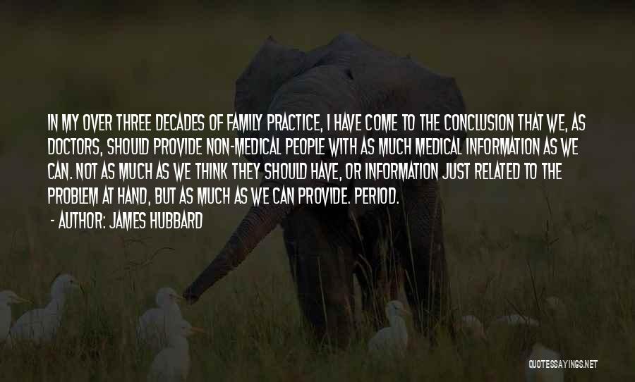 James Hubbard Quotes: In My Over Three Decades Of Family Practice, I Have Come To The Conclusion That We, As Doctors, Should Provide
