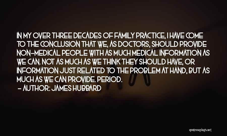 James Hubbard Quotes: In My Over Three Decades Of Family Practice, I Have Come To The Conclusion That We, As Doctors, Should Provide