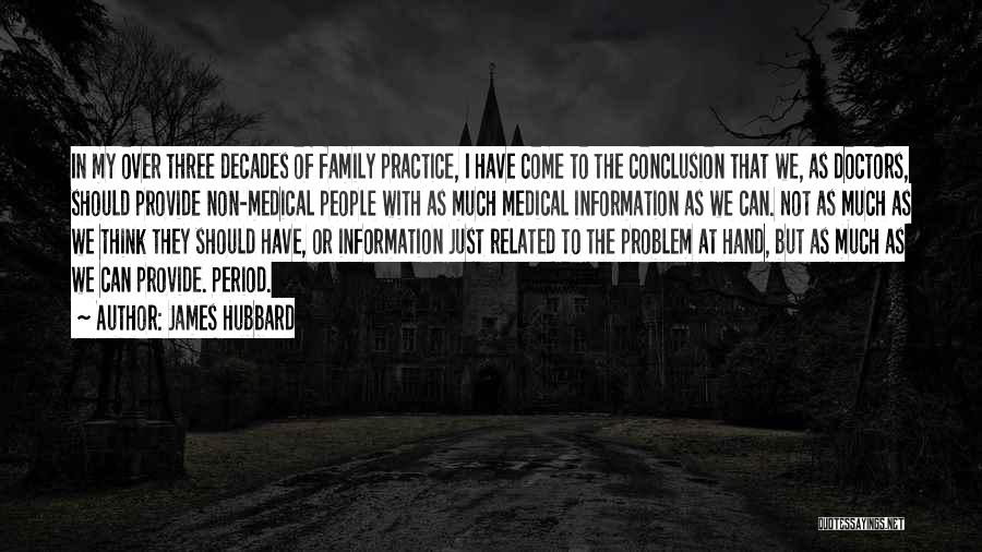 James Hubbard Quotes: In My Over Three Decades Of Family Practice, I Have Come To The Conclusion That We, As Doctors, Should Provide