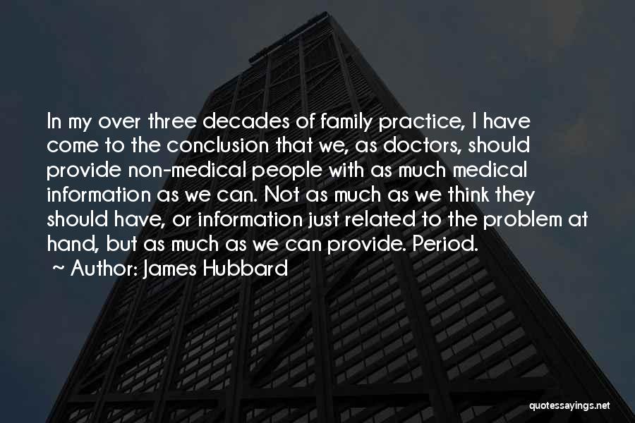 James Hubbard Quotes: In My Over Three Decades Of Family Practice, I Have Come To The Conclusion That We, As Doctors, Should Provide