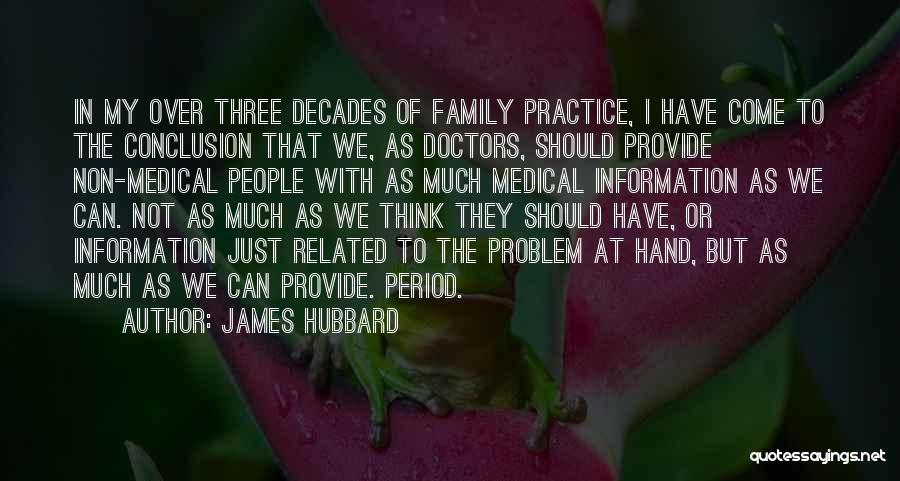 James Hubbard Quotes: In My Over Three Decades Of Family Practice, I Have Come To The Conclusion That We, As Doctors, Should Provide