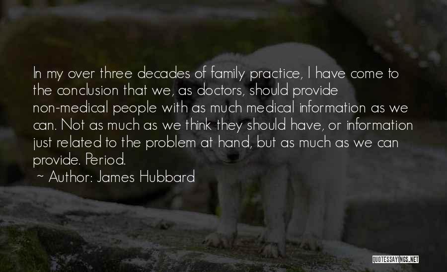 James Hubbard Quotes: In My Over Three Decades Of Family Practice, I Have Come To The Conclusion That We, As Doctors, Should Provide