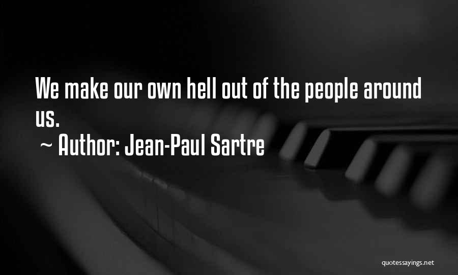 Jean-Paul Sartre Quotes: We Make Our Own Hell Out Of The People Around Us.