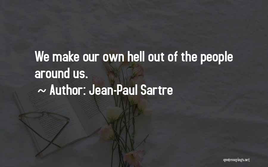 Jean-Paul Sartre Quotes: We Make Our Own Hell Out Of The People Around Us.