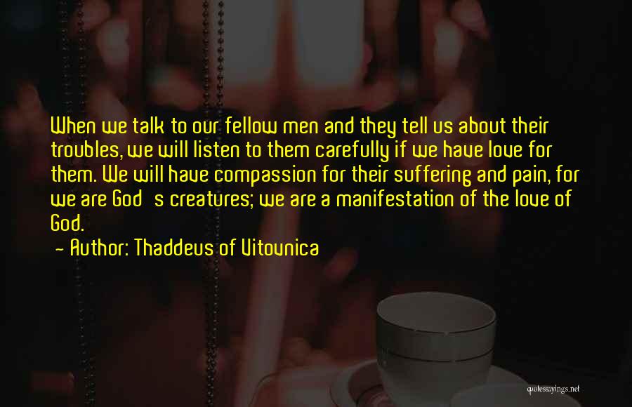 Thaddeus Of Vitovnica Quotes: When We Talk To Our Fellow Men And They Tell Us About Their Troubles, We Will Listen To Them Carefully