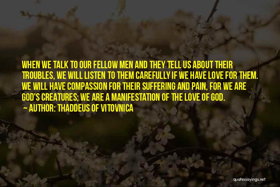 Thaddeus Of Vitovnica Quotes: When We Talk To Our Fellow Men And They Tell Us About Their Troubles, We Will Listen To Them Carefully