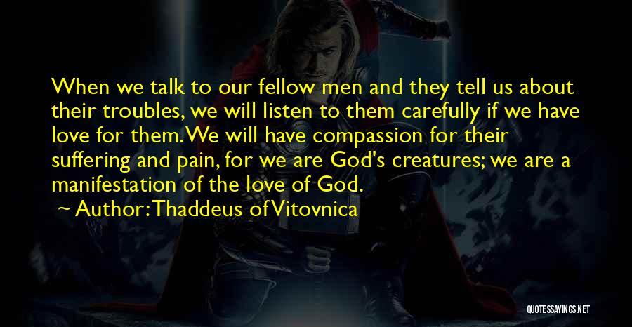 Thaddeus Of Vitovnica Quotes: When We Talk To Our Fellow Men And They Tell Us About Their Troubles, We Will Listen To Them Carefully