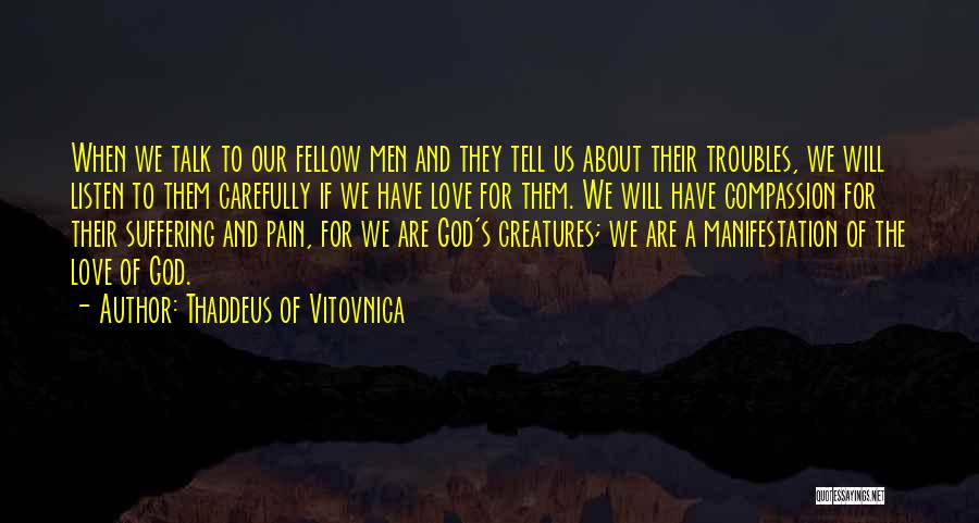 Thaddeus Of Vitovnica Quotes: When We Talk To Our Fellow Men And They Tell Us About Their Troubles, We Will Listen To Them Carefully