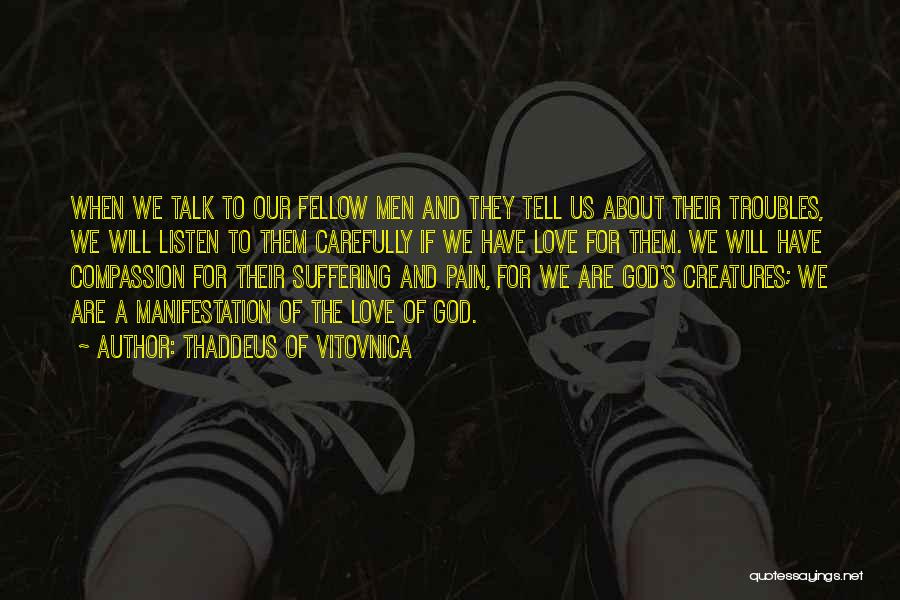 Thaddeus Of Vitovnica Quotes: When We Talk To Our Fellow Men And They Tell Us About Their Troubles, We Will Listen To Them Carefully