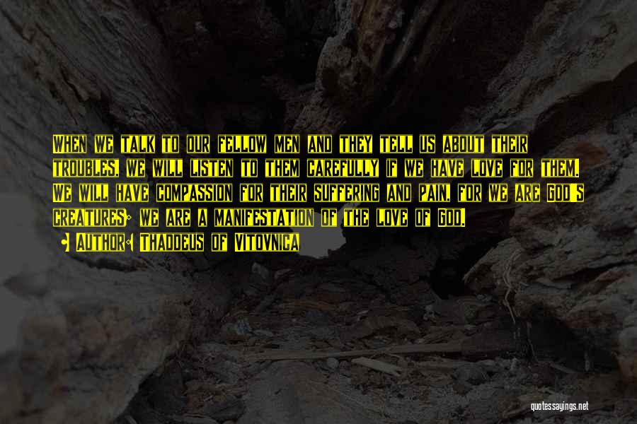 Thaddeus Of Vitovnica Quotes: When We Talk To Our Fellow Men And They Tell Us About Their Troubles, We Will Listen To Them Carefully