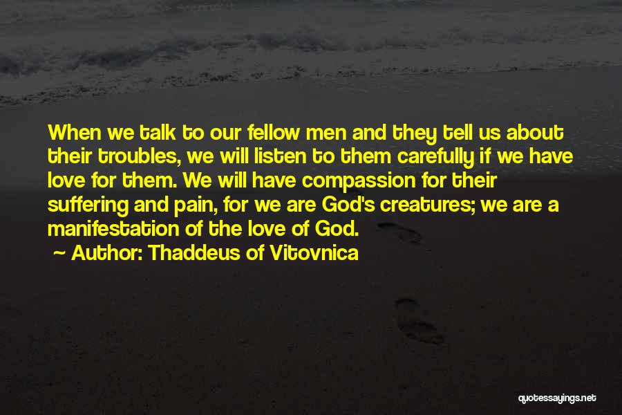 Thaddeus Of Vitovnica Quotes: When We Talk To Our Fellow Men And They Tell Us About Their Troubles, We Will Listen To Them Carefully
