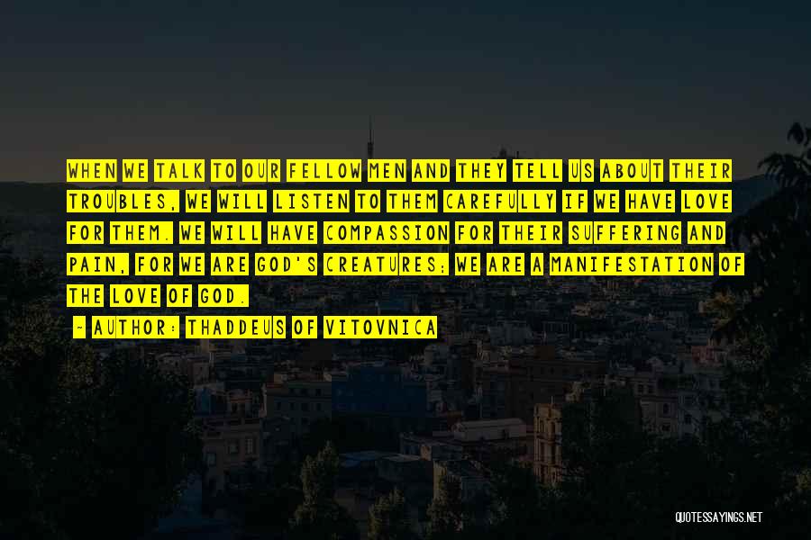 Thaddeus Of Vitovnica Quotes: When We Talk To Our Fellow Men And They Tell Us About Their Troubles, We Will Listen To Them Carefully