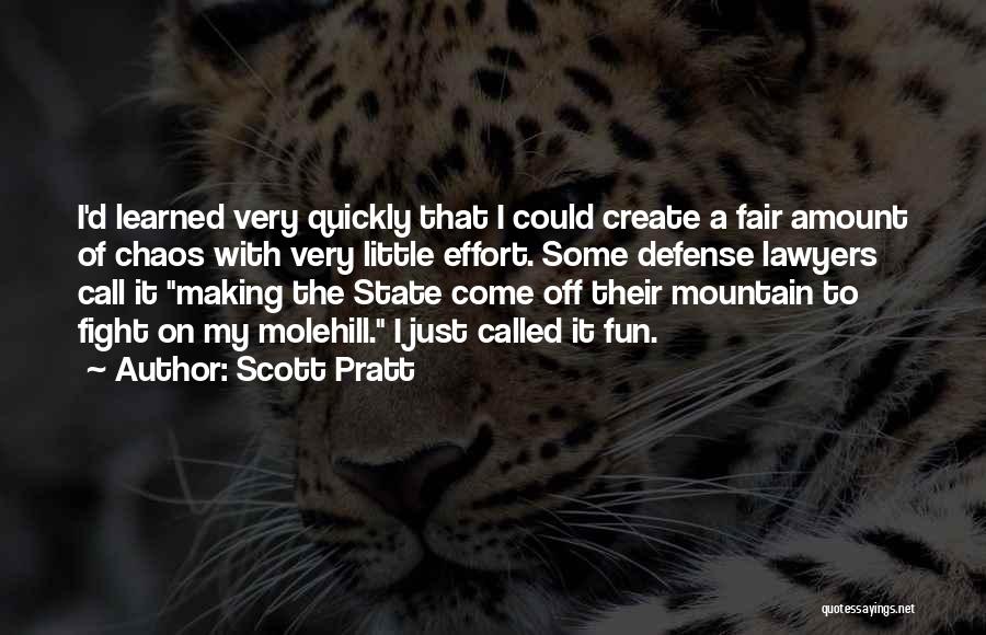 Scott Pratt Quotes: I'd Learned Very Quickly That I Could Create A Fair Amount Of Chaos With Very Little Effort. Some Defense Lawyers