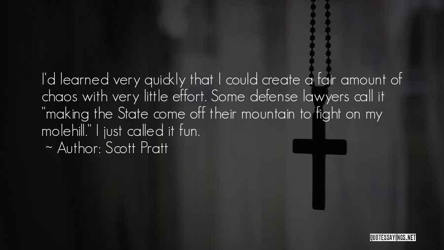 Scott Pratt Quotes: I'd Learned Very Quickly That I Could Create A Fair Amount Of Chaos With Very Little Effort. Some Defense Lawyers