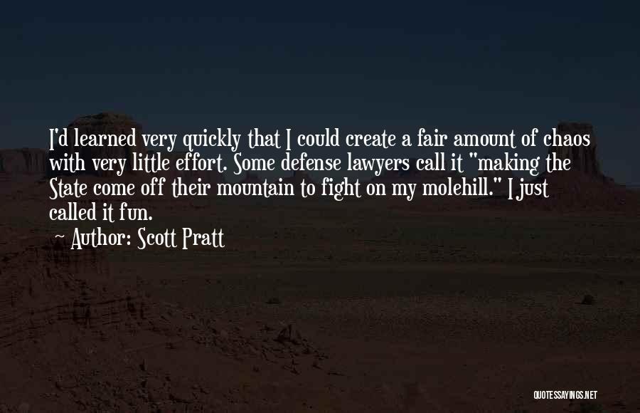 Scott Pratt Quotes: I'd Learned Very Quickly That I Could Create A Fair Amount Of Chaos With Very Little Effort. Some Defense Lawyers