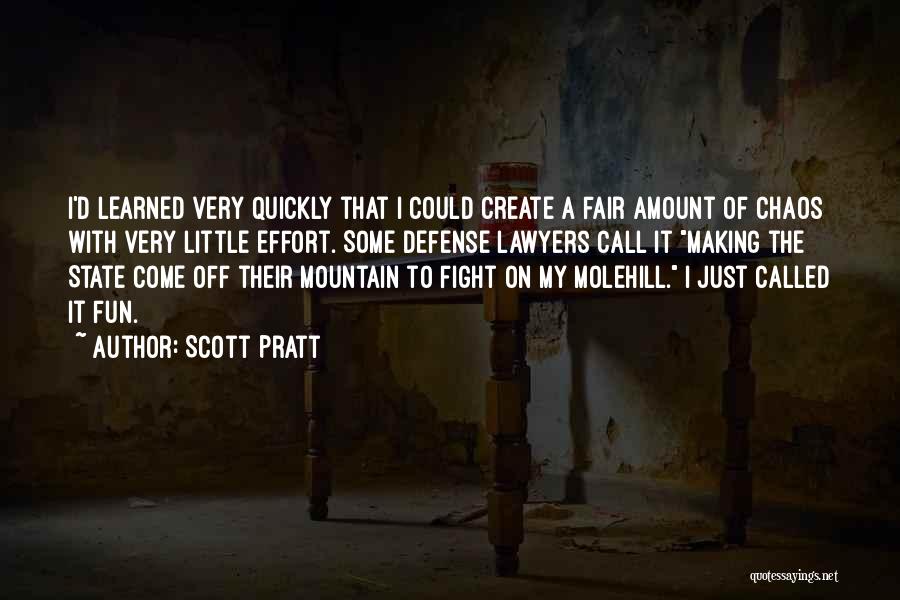 Scott Pratt Quotes: I'd Learned Very Quickly That I Could Create A Fair Amount Of Chaos With Very Little Effort. Some Defense Lawyers