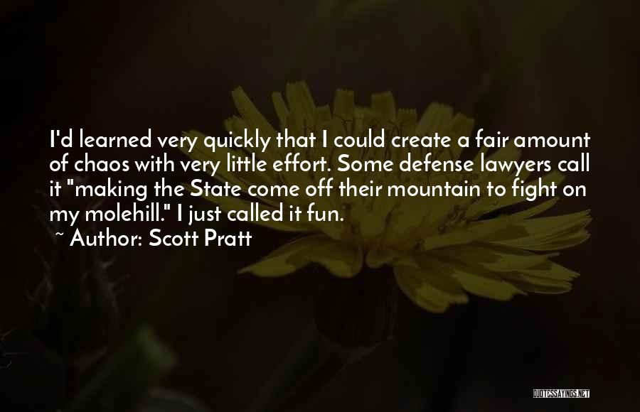 Scott Pratt Quotes: I'd Learned Very Quickly That I Could Create A Fair Amount Of Chaos With Very Little Effort. Some Defense Lawyers