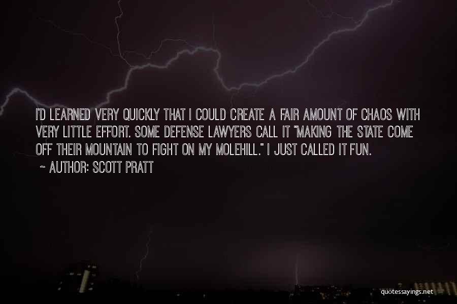 Scott Pratt Quotes: I'd Learned Very Quickly That I Could Create A Fair Amount Of Chaos With Very Little Effort. Some Defense Lawyers