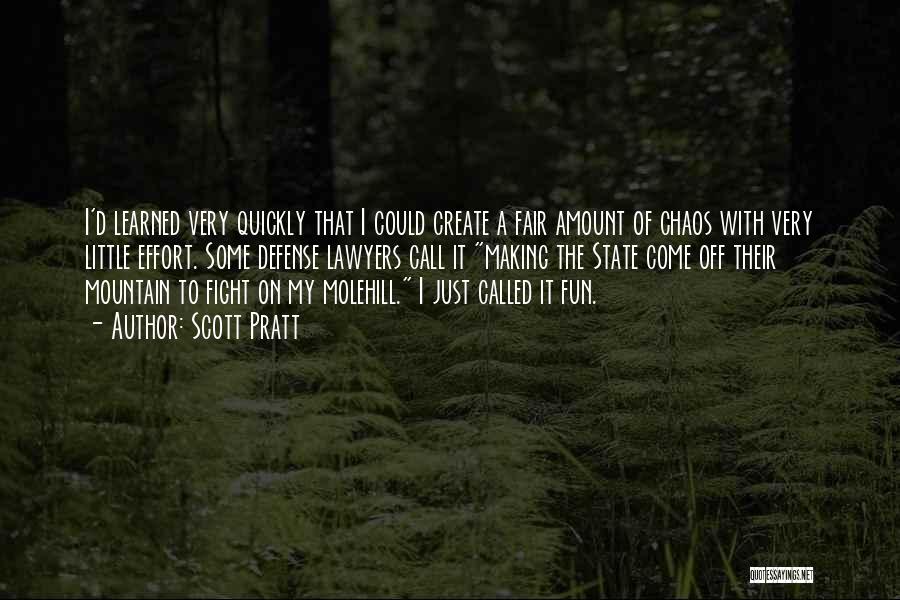 Scott Pratt Quotes: I'd Learned Very Quickly That I Could Create A Fair Amount Of Chaos With Very Little Effort. Some Defense Lawyers