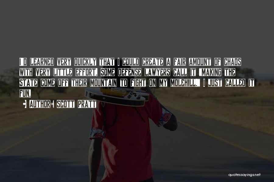 Scott Pratt Quotes: I'd Learned Very Quickly That I Could Create A Fair Amount Of Chaos With Very Little Effort. Some Defense Lawyers