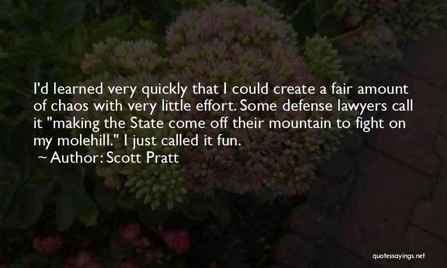 Scott Pratt Quotes: I'd Learned Very Quickly That I Could Create A Fair Amount Of Chaos With Very Little Effort. Some Defense Lawyers