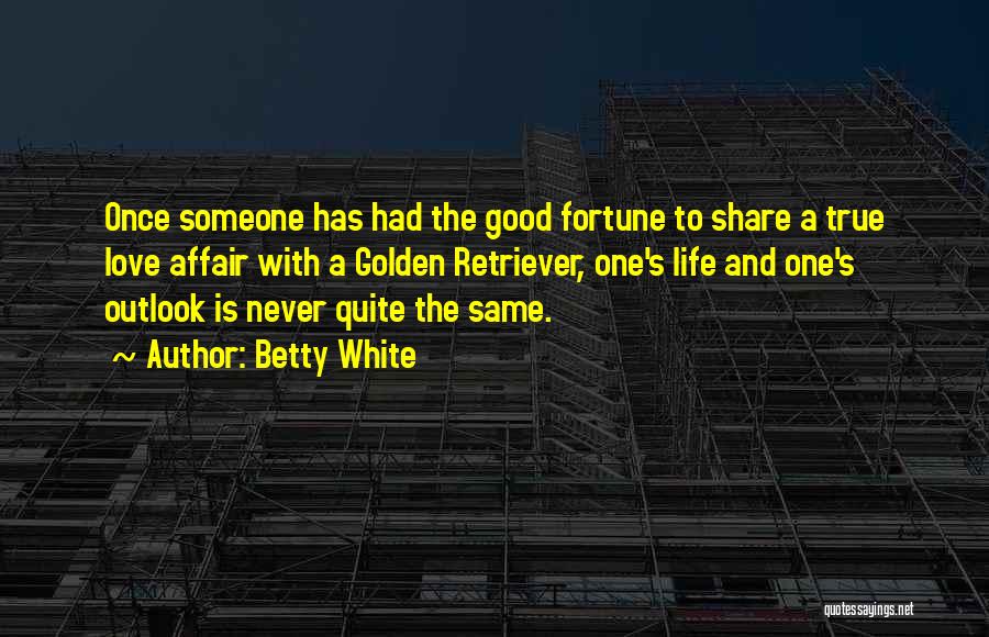 Betty White Quotes: Once Someone Has Had The Good Fortune To Share A True Love Affair With A Golden Retriever, One's Life And