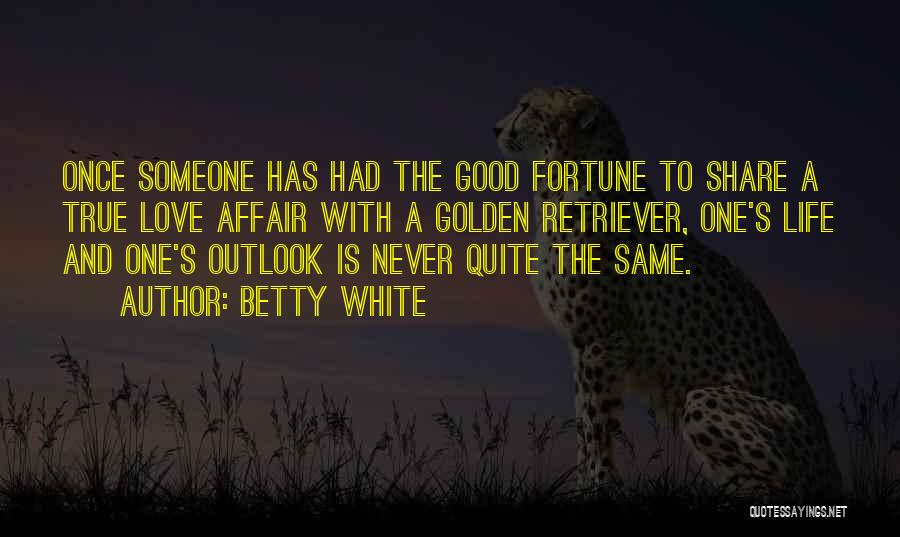 Betty White Quotes: Once Someone Has Had The Good Fortune To Share A True Love Affair With A Golden Retriever, One's Life And